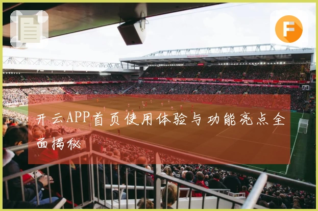 开云APP首页使用体验与功能亮点全面揭秘