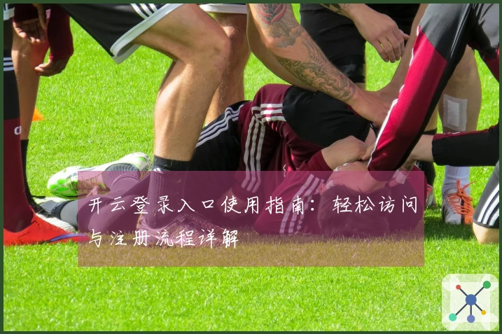开云登录入口使用指南：轻松访问与注册流程详解