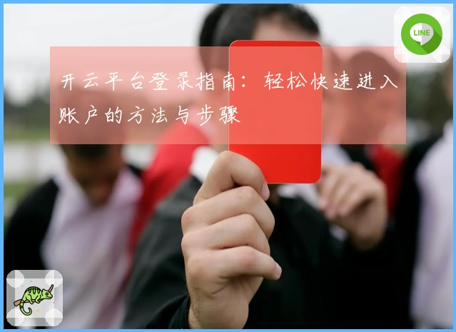 开云平台登录指南：轻松快速进入账户的方法与步骤